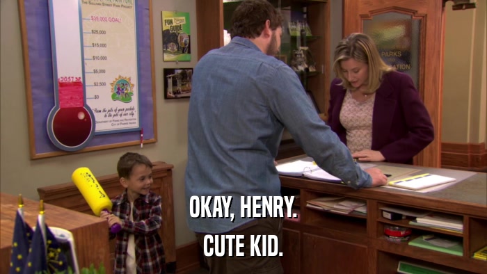 OKAY, HENRY. CUTE KID. 