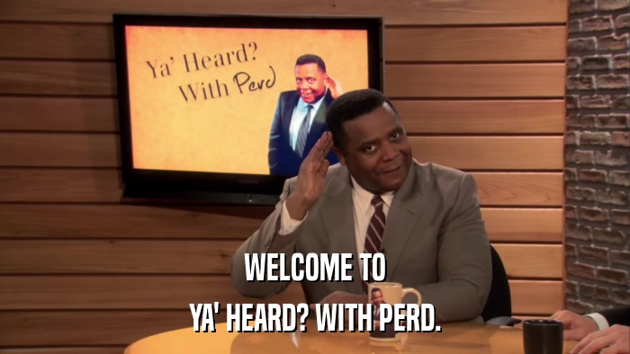 WELCOME TO YA' HEARD? WITH PERD. 