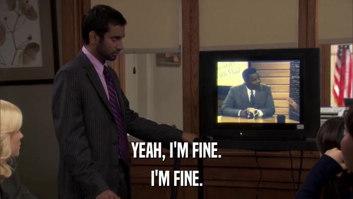 YEAH, I'M FINE. I'M FINE. 