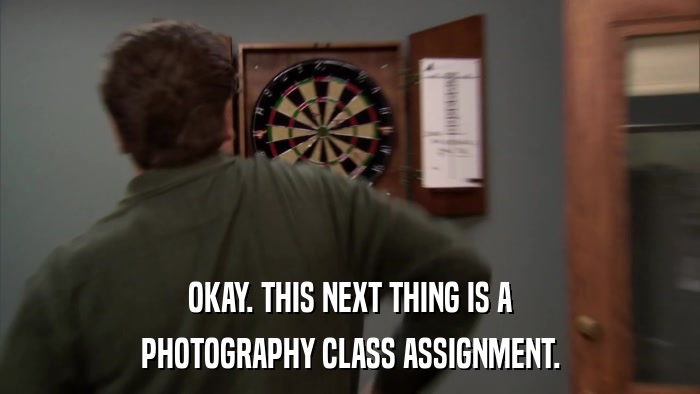 OKAY. THIS NEXT THING IS A PHOTOGRAPHY CLASS ASSIGNMENT. 