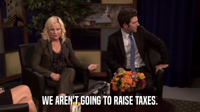 WE AREN'T GOING TO RAISE TAXES.  