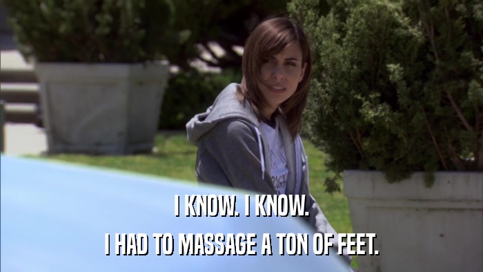 I KNOW. I KNOW. I HAD TO MASSAGE A TON OF FEET. 