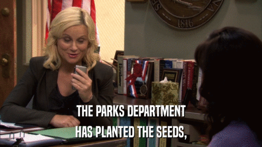 THE PARKS DEPARTMENT HAS PLANTED THE SEEDS, 