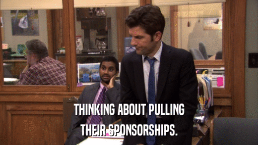 THINKING ABOUT PULLING THEIR SPONSORSHIPS. 