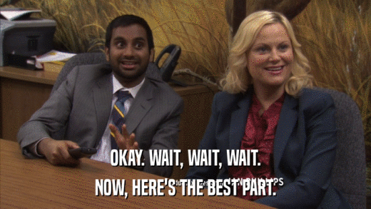 OKAY. WAIT, WAIT, WAIT. NOW, HERE'S THE BEST PART. 