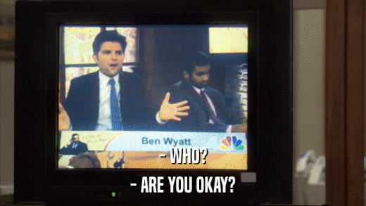 - WHO? - ARE YOU OKAY? 
