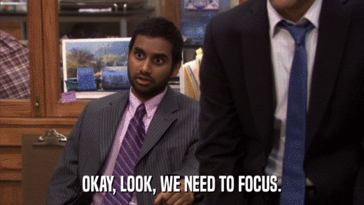 OKAY, LOOK, WE NEED TO FOCUS.  