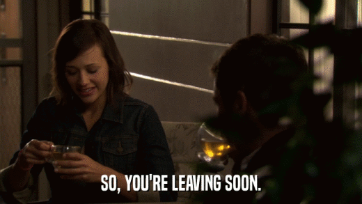 SO, YOU'RE LEAVING SOON.  