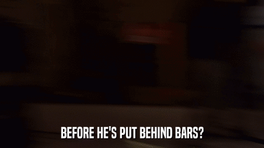 BEFORE HE'S PUT BEHIND BARS?  