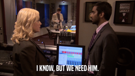 I KNOW, BUT WE NEED HIM.  