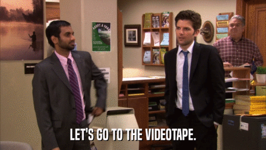 LET'S GO TO THE VIDEOTAPE.  