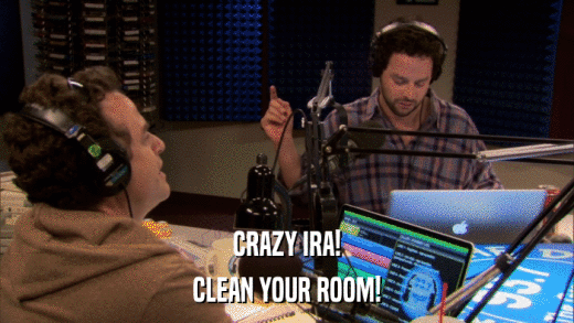 CRAZY IRA! CLEAN YOUR ROOM! 