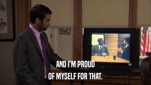 AND I'M PROUD OF MYSELF FOR THAT. 