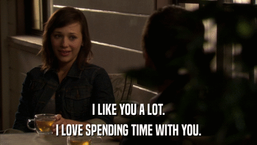 I LIKE YOU A LOT. I LOVE SPENDING TIME WITH YOU. 