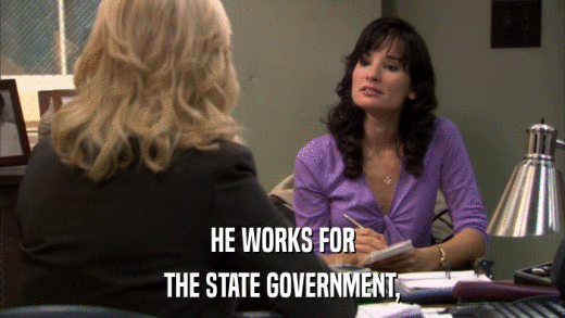 HE WORKS FOR THE STATE GOVERNMENT, 