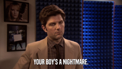 YOUR BOY'S A NIGHTMARE.  