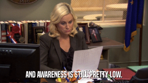 AND AWARENESS IS STILL PRETTY LOW.  
