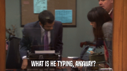 WHAT IS HE TYPING, ANYWAY?  