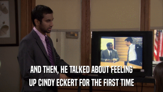AND THEN, HE TALKED ABOUT FEELING UP CINDY ECKERT FOR THE FIRST TIME 