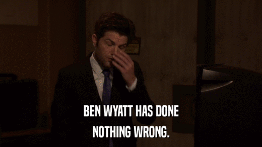 BEN WYATT HAS DONE NOTHING WRONG. 