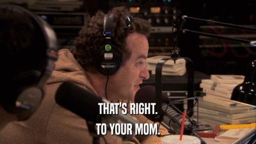 THAT'S RIGHT. TO YOUR MOM. 