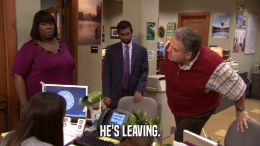 HE'S LEAVING.  
