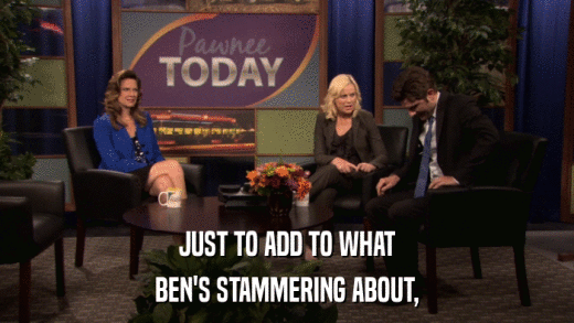 JUST TO ADD TO WHAT BEN'S STAMMERING ABOUT, 