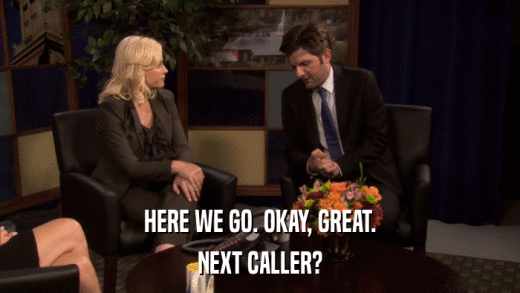 HERE WE GO. OKAY, GREAT. NEXT CALLER? 