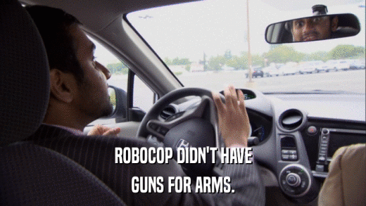 ROBOCOP DIDN'T HAVE GUNS FOR ARMS. 
