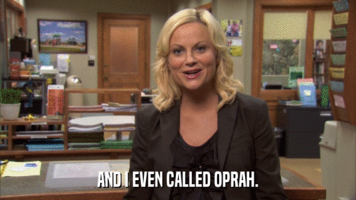 AND I EVEN CALLED OPRAH.  