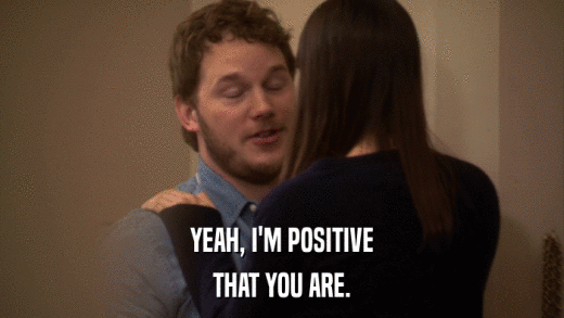 YEAH, I'M POSITIVE THAT YOU ARE. 