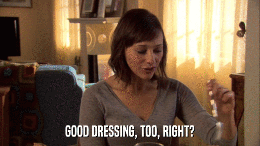 GOOD DRESSING, TOO, RIGHT?  