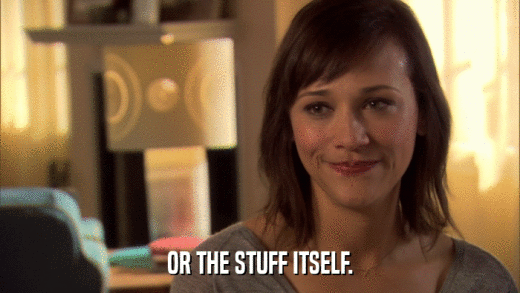 OR THE STUFF ITSELF.  