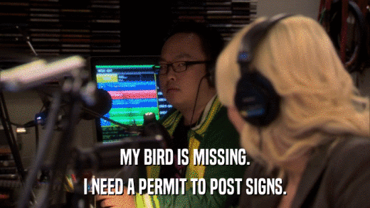 MY BIRD IS MISSING. I NEED A PERMIT TO POST SIGNS. 