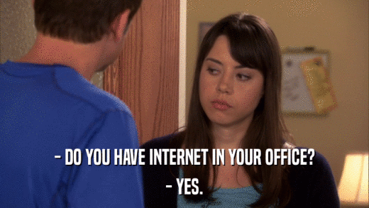 - DO YOU HAVE INTERNET IN YOUR OFFICE? - YES. 
