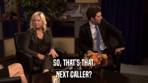SO, THAT'S THAT. NEXT CALLER? 