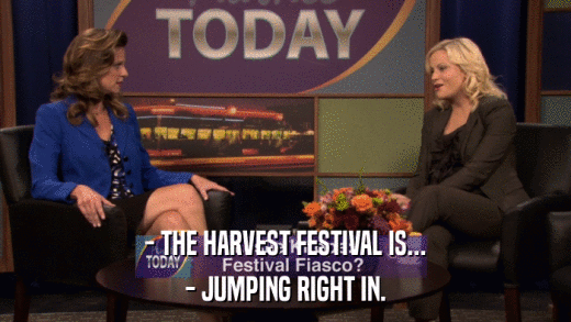 - THE HARVEST FESTIVAL IS... - JUMPING RIGHT IN. 