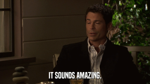 IT SOUNDS AMAZING.  