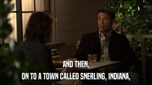 AND THEN, ON TO A TOWN CALLED SNERLING, INDIANA, 