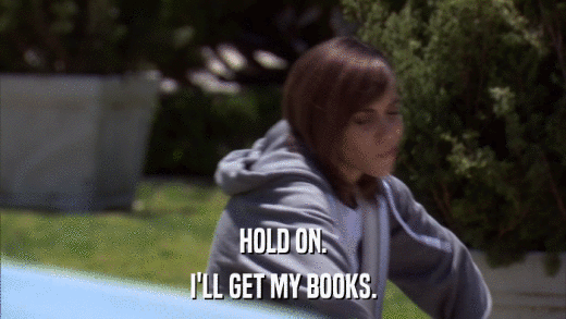 HOLD ON. I'LL GET MY BOOKS. 