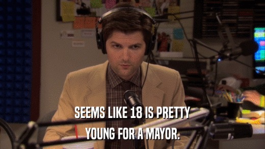SEEMS LIKE 18 IS PRETTY YOUNG FOR A MAYOR. 