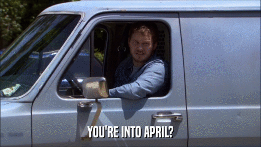 YOU'RE INTO APRIL?  