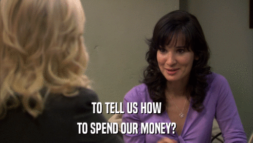 TO TELL US HOW TO SPEND OUR MONEY? 