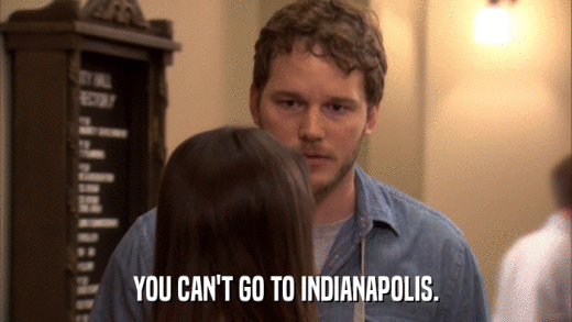 YOU CAN'T GO TO INDIANAPOLIS.  