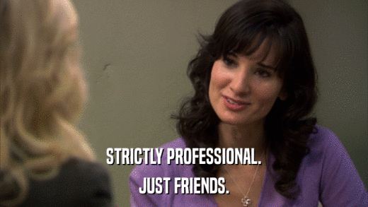 STRICTLY PROFESSIONAL. JUST FRIENDS. 