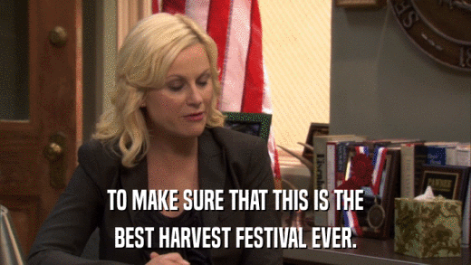 TO MAKE SURE THAT THIS IS THE BEST HARVEST FESTIVAL EVER. 