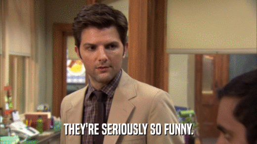 THEY'RE SERIOUSLY SO FUNNY.  