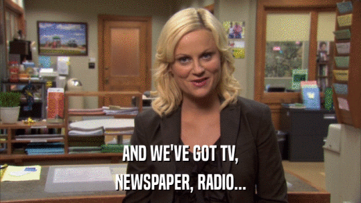 AND WE'VE GOT TV, NEWSPAPER, RADIO... 