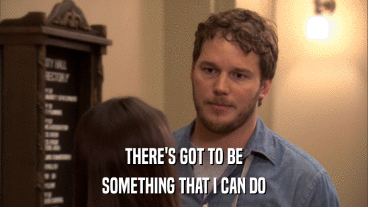 THERE'S GOT TO BE SOMETHING THAT I CAN DO 