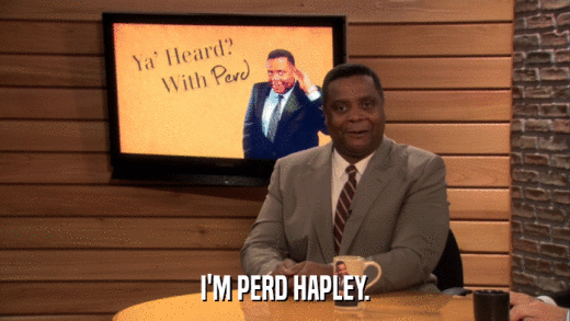 I'M PERD HAPLEY.  